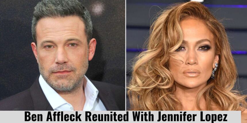 Ben Affleck Reunited With Jennifer Lopez